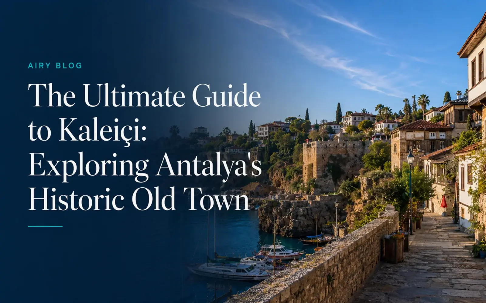 The Ultimate Guide to Kaleiçi: Exploring Antalya's Historic Old Town