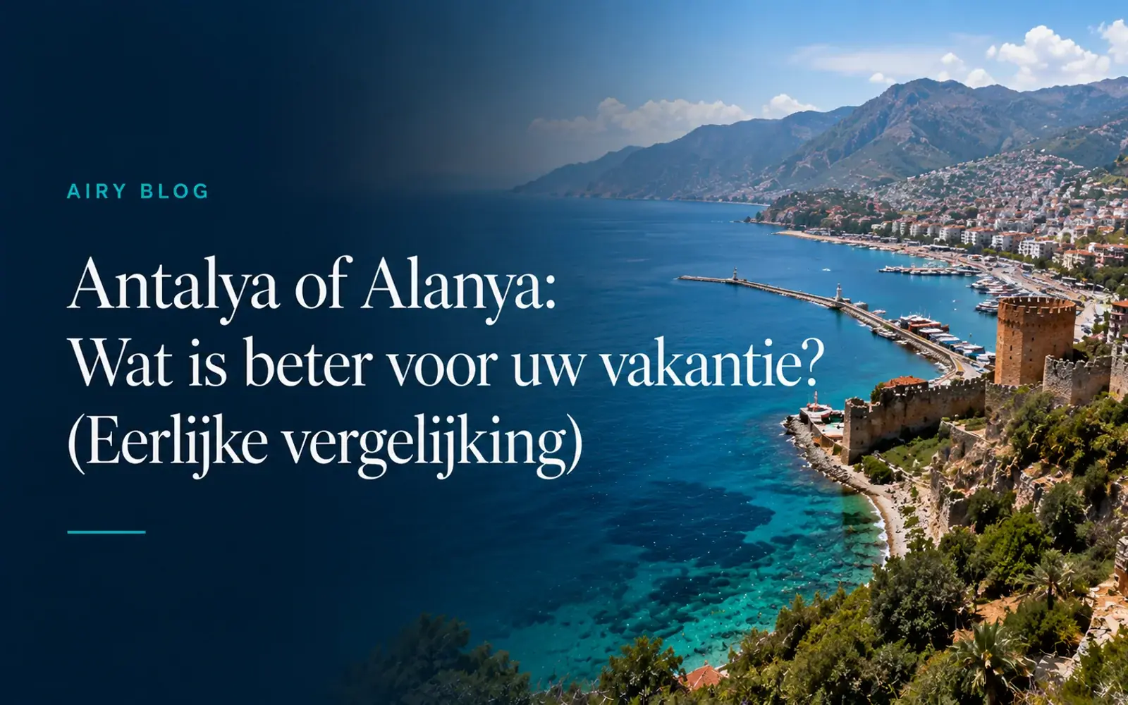 Antalya of Alanya: Wat is beter voor je vakantie?
