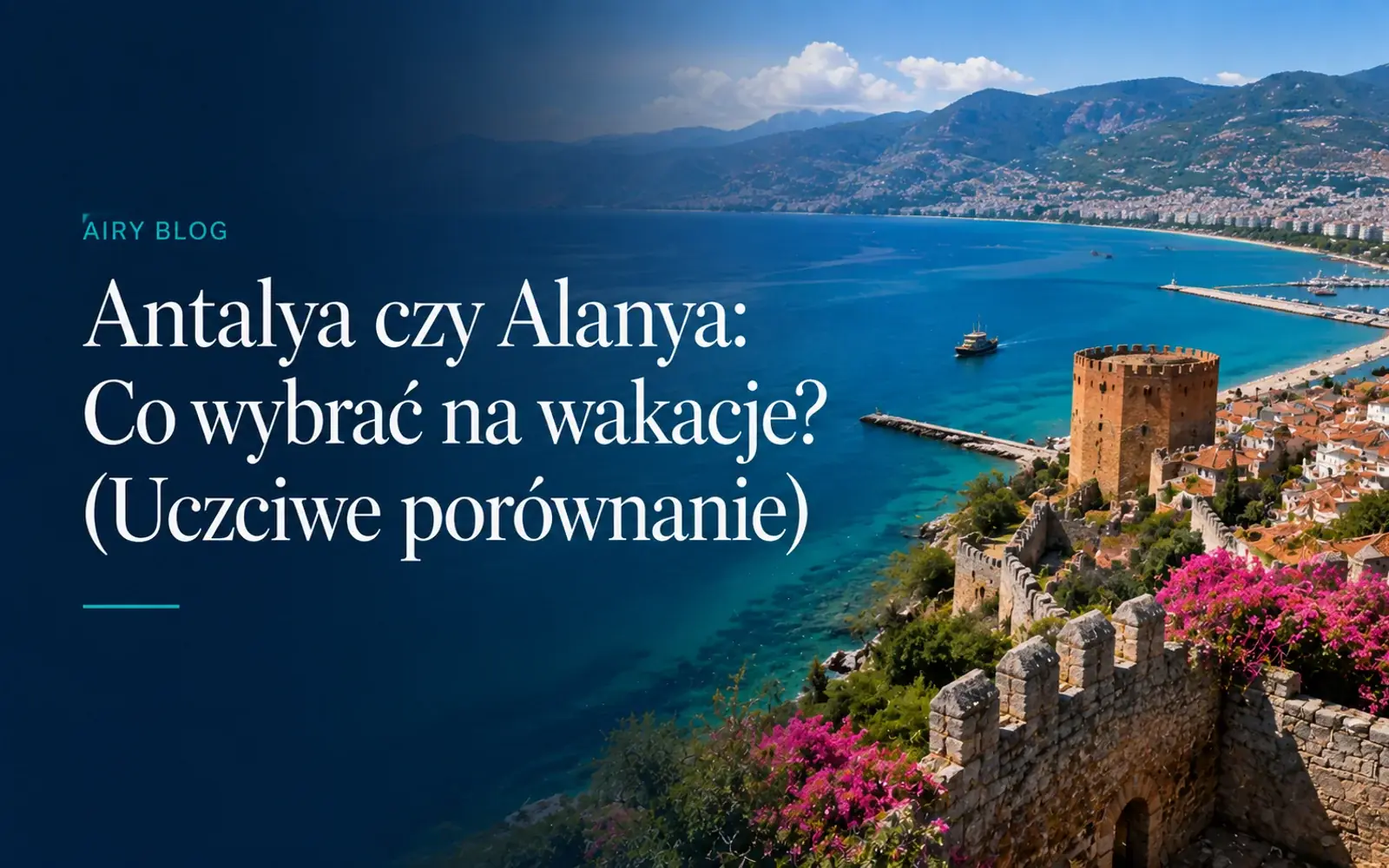 Antalya czy Alanya: Co wybrać na wakacje? (Porównanie)