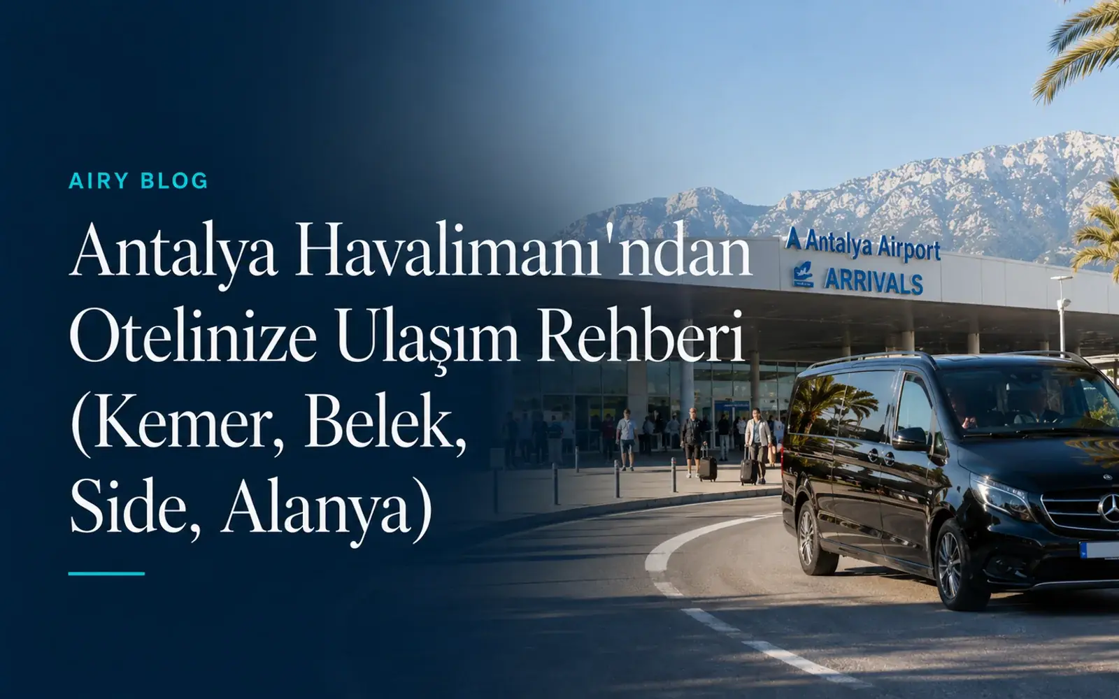 Antalya Havalimanı'ndan Otelinize Ulaşım Rehberi (Kemer, Belek, Side, Alanya)
