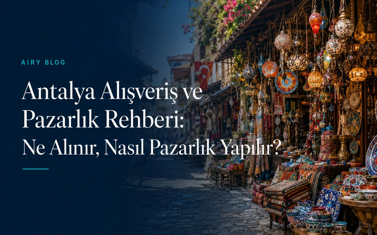 Antalya Alışveriş ve Pazarlık Rehberi: Ne Alınır, Nasıl Pazarlık Yapılır?