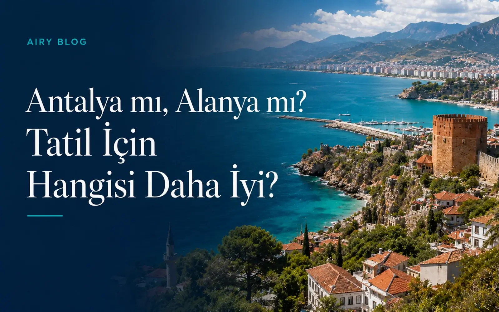 Antalya mı, Alanya mı? Tatil İçin Hangisi Daha İyi?